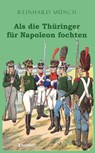 Als die Thüringer für Napoleon fochten - Reinhard Münch - 9783969404782