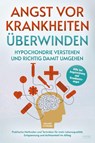 Angst vor Krankheiten überwinden - Hypochondrie verstehen und richtig damit umgehen - Melanie Potrebbe - 9783969676202