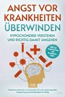 Angst vor Krankheiten überwinden – Hypochondrie verstehen und richtig damit umgehen - Melanie Potrebbe - 9783969676219