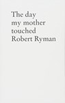 The Day My Mother Touched Robert Ryman - Stefan Sulzer - 9783981451870