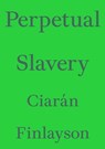 Perpetual Slavery - Ciaran Finlayson - 9783982389448