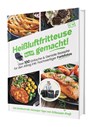 Heißluftfritteuse leicht gemacht! Über 100 Einfache & Geniale Rezepte für den Alltag inkl. hochwertiger Farbfotos | Das Heissluftfritteuse Kochbuch inkl. Einsteiger Tipps vom Friteusen-Profi - Gaiser Sven - 9783982644349