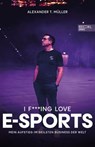 I f***ing love E-Sports - das Buch über Gaming, das du haben musst - Alexander T. Müller - 9783985880645
