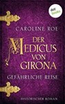 Der Medicus von Girona - Gefährliche Reise - Caroline Roe - 9783986902704