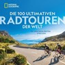 Die 100 ultimativen Radtouren der Welt - Roff Smith ; Kate Courtney - 9783987010705