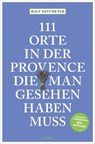 111 Orte in der Provence, die man gesehen haben muss - Ralf Nestmeyer - 9783987072864