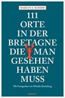 111 Orte in der Bretagne, die man gesehen haben muss - Marcus X. Schmid ; Monika Steineberg - 9783987072871
