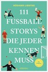 111 Fußball-Storys, die jeder kennen muss - Rüdiger Liedtke - 9783987074059