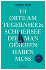 111 Orte am Tegernsee und Schliersee, die man gesehen haben muss - Jochen Reiss - 9783987074066