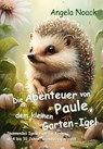 Die Abenteuer von Paule, dem kleinen Garten-Igel - Spannendes Igelwissen für Kinder ab 4 bis 10 Jahre, warmherzig erzählt - Angela Noack - 9783987270932