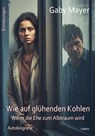 Wie auf glühenden Kohlen - Wenn die Ehe zum Albtraum wird - Erschütternde Autobiografie - Erinnerungen - Gaby Mayer - 9783987271229