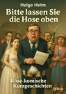 Bitte lassen Sie die Hose oben - Böse-komische Kurzgeschichten - Helge Holm - 9783987274374