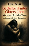 Gedanken hinter Gitterstäben - Worte aus der tiefen Trauer - Autobiografie einer Depression - Julia Zeiss - 9783987274527