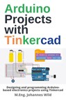 Arduino Projects with Tinkercad - M Eng Johannes Wild - 9783987420375