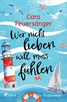 Wer nicht lieben will, muss fühlen - Cara Feuersänger - 9783987500329