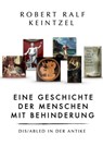 Eine Geschichte der Menschen mit Behinderung Dis/abled in der Antike - Robert Ralf Keintzel - 9783987566158