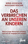Das Verbrechen an unseren Kindern - Bernd Siggelkow ; Wolfgang Büscher - 9783987900365