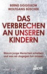 Das Verbrechen an unseren Kindern - Bernd Siggelkow ; Wolfgang Büscher - 9783987909245