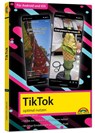 TikTok - optimal nutzen - Alle wichtigen Funktionen erklärt für Windows, Android und iOS - Tipps & Tricks - Christian Immler - 9783988100016