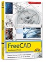 FreeCAD - 3D Modellierung, Architektur, Mechanik - Einstieg und Praxis - Viele praktische Beispiele - komplett in Farbe - Werner Sommer ; Andreas Schlenker - 9783988100726