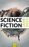 Das Science Fiction Jahr 2025 - Marie-Luise Meier ; Aiki Mira ; Matthias Fersterer ; janas gebauer ; Eugen Pissarskoi ; Michael Wehren ; Isabella Hermann ; Alessandra Reß ; Judith u. Christian Vogt ; Jol Rosenberg ; Lena Richter ; Wolfgang Both ; Judith Madera ; Anette Schaumlöffel ; Si - 9783988571465
