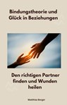 Bindungstheorie und Glück in Beziehungen - Matthias Berger - 9783988651617
