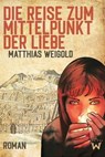 Die Reise zum Mittelpunkt der Liebe - Matthias Weigold - 9783988652874