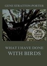 What I have done with birds: Large Print Edition for a better reading experience - Gene Stratton-Porter - 9783988686756