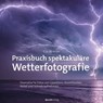 Praxisbuch spektakuläre Wetterfotografie - Gijs de Reijke - 9783988900999