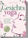Gesichtsyoga: Mit 12 Minuten täglich jünger aussehen, Stress abbauen, Migräne, Akne und Schnarchen lindern - Der Komplettguide mit Face Yoga Übungsplan, Gesichtsmassage, Taping, DIY Bio-Hautpflege - Marie Wagner - 9783989100107