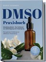 DMSO Praxisbuch: Dimethylsulfoxid - Der Schlüssel zur Zellreinigung und Verjüngung. Eine genaue Anleitung zur effektiven Anwendung inkl. Dosierung, Herstellung und Anwendung, auch für Ihre Haustiere - Maria Sommer - 9783989100169