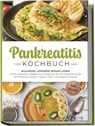Pankreatitis Kochbuch: Schonend genießen, besser leben - Leicht verdauliche Rezepte zur Entlastung der Bauchspeicheldrüse für Frühstück, Suppen, Fleisch-, Fisch- und vegane Gerichte - inkl. Snacks - Lars Meinert - 9783989100718