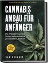 Cannabis Anbau für Anfänger: Die 10 besten Cannabis Sorten und Automatics günstig selber anbauen - Schritt für Schritt vom Samen bis zur Ernte - inkl. Materialliste & Tipps zum Autoflowering - Samuel Neuhaus - 9783989100725
