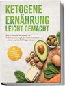 Ketogene Ernährung leicht gemacht: Das 6-Monats-Workbook für Fettverbrennung & Gewichtsreduktion - sicher starten & Erfolge messen - inkl. Wochenplänen, Rezepten, Einkaufslisten & Selbstchecks - Bernd Schneider - 9783989100886