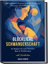Glückliche Schwangerschaft: Ihr Begleiter für mehr Vertrauen, Ruhe & Wohlbefinden - mit einfühlsamen Impulsen zu Körper, Ernährung, Bewegung, Achtsamkeit & mentaler Vorbereitung - inkl. Checklisten - Natalie Schäfer - 9783989100909