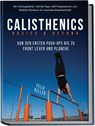 Calisthenics Basics & Beyond - Von den ersten Push-ups bis zu Front Lever und Planche. Mit Trainingsplänen, Technik-Tipps, Skill-Progressionen und Mobility-Workouts für maximale Körperkontrolle - Felix Keller - 9783989100923