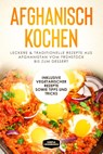 Afghanisch kochen: Leckere & traditionelle Rezepte aus Afghanistan vom Frühstück bis zum Dessert - Inklusive vegetarischer Rezepte sowie Tipps und Tricks - Simple Cookbooks - 9783989101043