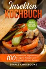 Insekten Kochbuch: 100 eiweißreiche, vegetarische & vegane Rezepte vom Frühstück bis zum Dessert - Simple Cookbooks - 9783989101265