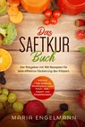 Das Saftkur Buch: Der Ratgeber mit 100 Rezepten für eine effektive Säuberung des Körpers - Inklusive 7 Tage Anleitung, Wochenplaner sowie Pulver-, Saft-, Suppen- und Smoothierezepte - Maria Engelmann - 9783989101586