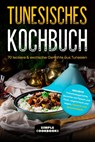 Tunesisches Kochbuch: 70 leckere & exotische Gerichte aus Tunesien - Inklusive Frühstücksgerichte, Gerichte mit Fleisch und Fisch, vegetarisch und vegan, Desserts und Spezialrezepte - Simple Cookbooks - 9783989101715