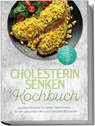 Cholesterin senken Kochbuch: Leckere Rezepte für jeden Geschmack - für ein gesundes Herz und bessere Blutwerte - inkl. Frühstück, schnelle Hauptgerichte, pflanzliche Proteine, Desserts, Getränke - Isabel Lindner - 9783989102309