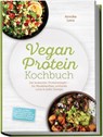 Vegan Protein Kochbuch: Die leckersten Proteinrezepte - für Muskelaufbau, schlanke Linie & mehr Energie - inkl. 30-Tage-Ernährungsplan, Proteinbrote, Tofu- & Seitan-Basics, Snacks, Desserts & Shakes - Annika Lenz - 9783989102316