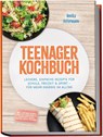 Teenager Kochbuch: Leckere, einfache Rezepte für Schule, Freizeit & Sport - für mehr Energie im Alltag - inkl. Lunchbox-Kombis, Airfryer & Mikrowelle, Reiskocher-Hacks, Saucen, Dips & Toppings - Annika Holtermann - 9783989102347
