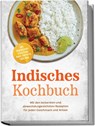 Indisches Kochbuch: Mit den leckersten und abwechslungsreichsten Rezepten für jeden Geschmack und Anlass - inkl. Gewürzguide, Streetfood, Naan, Chutneys, Lassi uvm. - Mareike Nair - 9783989102743