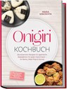 Onigiri Kochbuch: Die leckersten Rezepte für japanische Reisbällchen für jeden Geschmack - für Bento, Meal-Prep & Genuss - inkl. Reiskunde, Füllungen, Formtechniken, Onigirazu, Würzmischungen uvm. - Mara Kinoshita - 9783989103009
