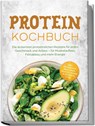 Protein Kochbuch: Die leckersten proteinreichen Rezepte für jeden Geschmack und Anlass - für Muskelaufbau, Fettabbau und mehr Energie - inkl. Frühstück, Meal Prep, Snacks, Soßen & Desserts uvm. - Claudia Hollweg - 9783989103023