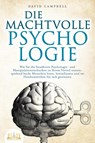 DIE MACHTVOLLE PSYCHOLOGIE: Wie Sie die bewährten Psychologie- und Manipulationstechniken zu Ihrem Vorteil nutzen, spielend leicht Menschen lesen, beeinflussen und im Handumdrehen für sich gewinnen - David Campbell - 9783989350342