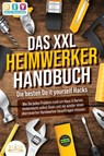 DAS XXL HEIMWERKER HANDBUCH - Die besten Do it yourself Hacks: Wie Sie jedes Problem rund um Haus & Garten kinderleicht selbst lösen und nie wieder einen überteuerten Handwerker beauftragen müssen - Diy Do It Yourself - 9783989350366