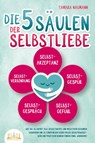 Die 5 Säulen der Selbstliebe: Wie Sie ab sofort alle Selbstzweifel und negativen Gedanken loswerden und zu einem neuen Leben voller Selbstbewusstsein und positivem Denken finden (inkl. Workbook) - Tamara Naumann - 9783989350861
