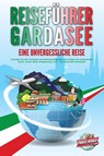 REISEFÜHRER GARDASEE - Eine unvergessliche Reise: Erkunden Sie alle Traumorte und Sehenswürdigkeiten und erleben Sie kulinarisches Essen, Action, Spaß, Entspannung, uvm. - Der praxisnahe Reiseguide - Travel World - 9783989351257